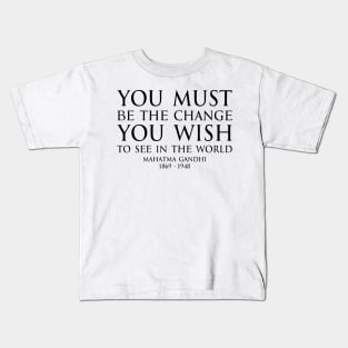 You must be the change you wish to see in the world - Mahatma Gandhi Typography Motivational inspirational quote series - BLACK Kids T-Shirt